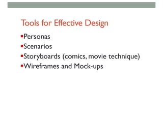 Tools for Effective Design
§Personas
§Scenarios
§Storyboards (comics, movie technique)
§Wireframes and Mock-ups
 