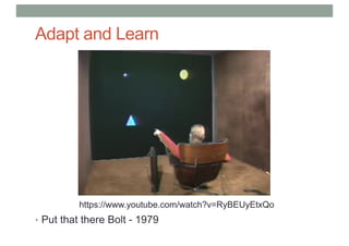 Adapt and Learn
• Put that there Bolt - 1979
https://www.youtube.com/watch?v=RyBEUyEtxQo
 