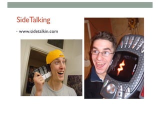SideTalking
• www.sidetalkin.com
 