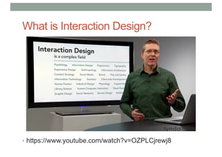 What is Interaction Design?
• https://www.youtube.com/watch?v=OZPLCjrewj8
 