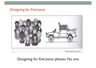 Designing for Everyone
Designing for Everyone pleases No one
 