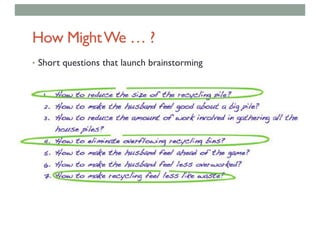 How MightWe … ?
• Short questions that launch brainstorming
 