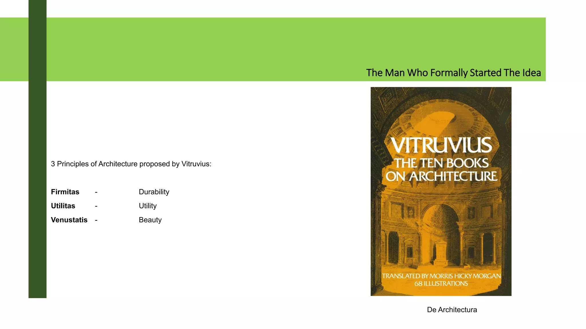 The Man Who Formally Started The Idea
3 Principles of Architecture proposed by Vitruvius:
Firmitas - Durability
Utilitas - Utility
Venustatis - Beauty
De Architectura
 