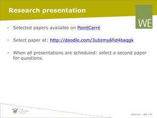 Research presentation
•  Selected papers available on PointCarré
•  Select paper at: http://doodle.com/3ubzmy6fid4baqgk
•  When all presentations are scheduled: select a second paper
for questions.

20/02/14

pag. 125

 