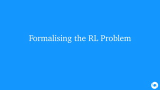 Formalising the RL Problem
 