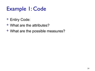Example 1: Code
 Entiry Code:
 What are the attributes?
 What are the possible measures?
24
 