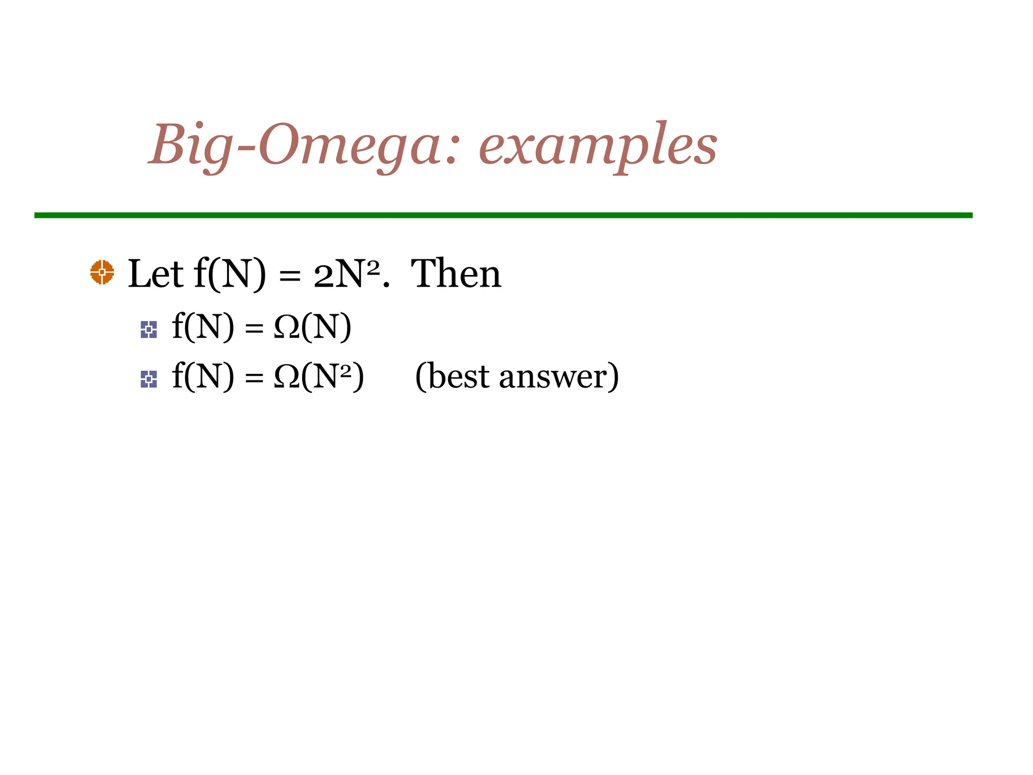 Big-Omega: examples
Let f(N) = 2N2. Then
f(N) = (N)
f(N) = (N2) (best answer)
 