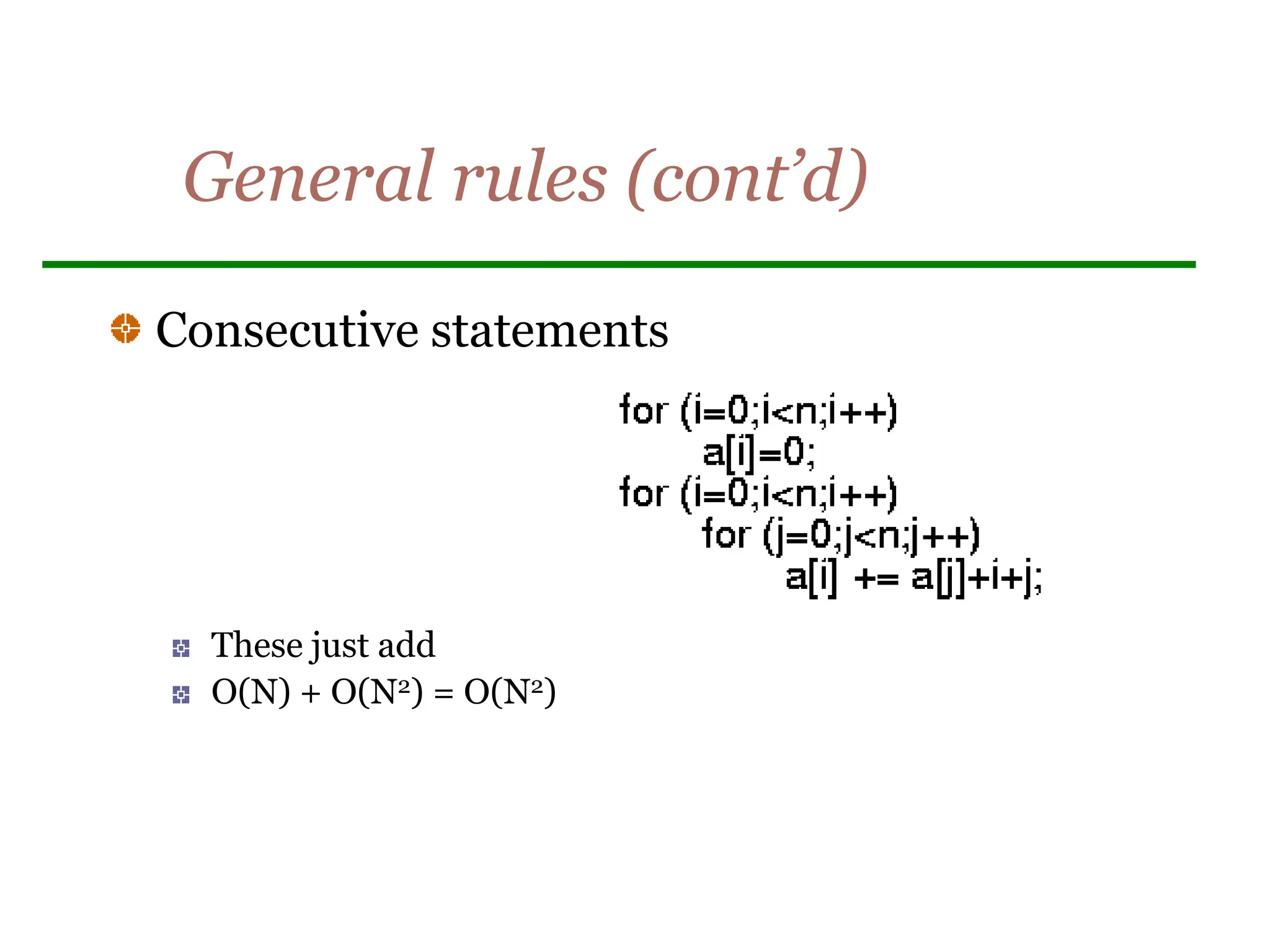 General rules (cont’d)
Consecutive statements
These just add
O(N) + O(N2) = O(N2)
 