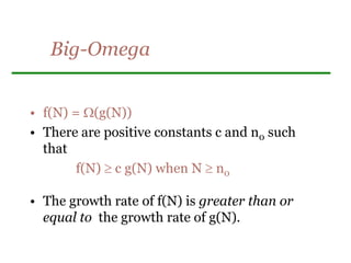 Big-Omega
• f(N) = (g(N))
• There are positive constants c and n0 such
that
f(N)  c g(N) when N  n0
• The growth rate of f(N) is greater than or
equal to the growth rate of g(N).
 