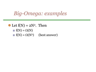 Big-Omega: examples
Let f(N) = 2N2. Then
f(N) = (N)
f(N) = (N2) (best answer)
 