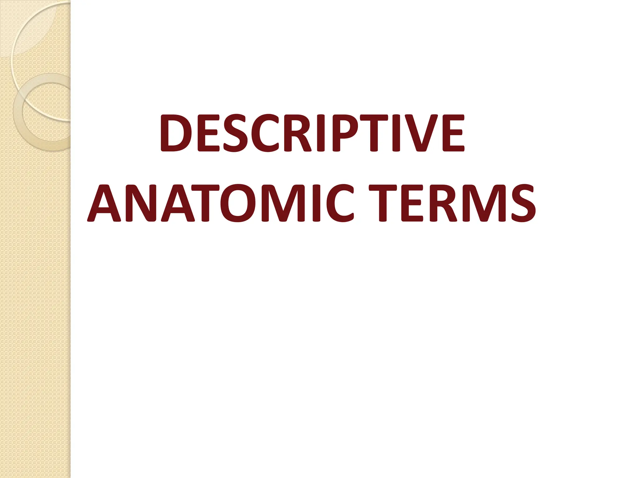 DESCRIPTIVE
ANATOMIC TERMS
 