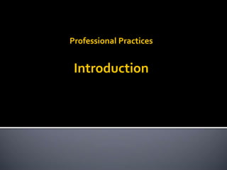 Professional Practices
Introduction
 