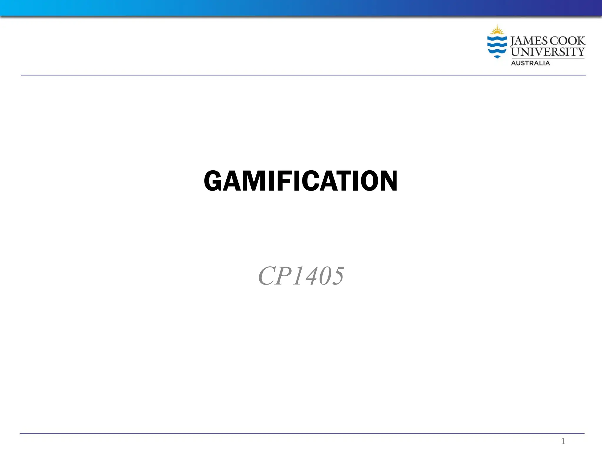 GAMIFICATION
CP1405
1
 