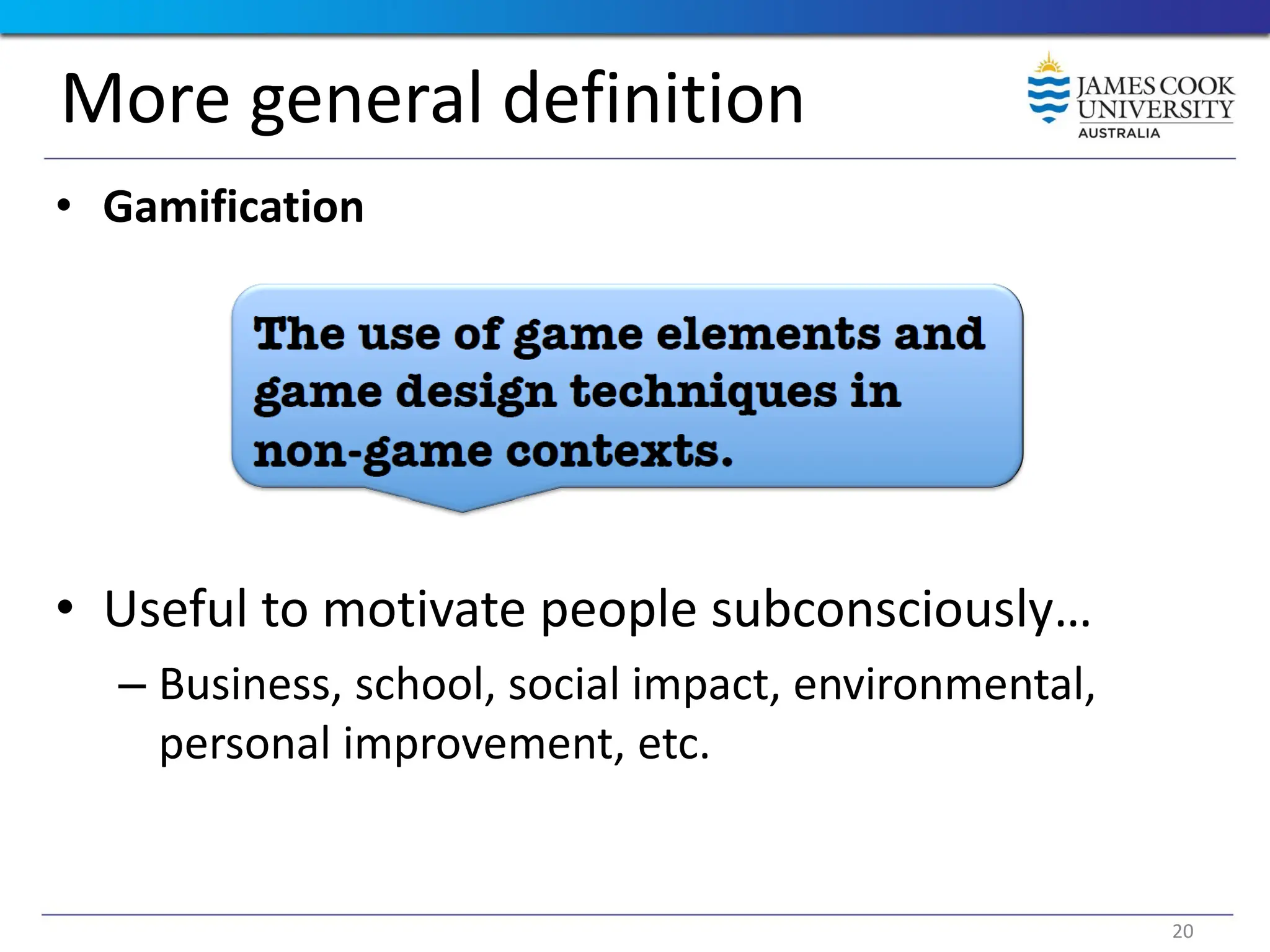 More general definition
• Gamification
• Useful to motivate people subconsciously…
– Business, school, social impact, environmental,
personal improvement, etc.
20
 