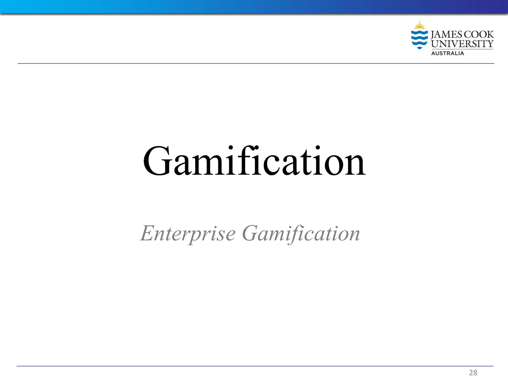 Gamification
Enterprise Gamification
28
 