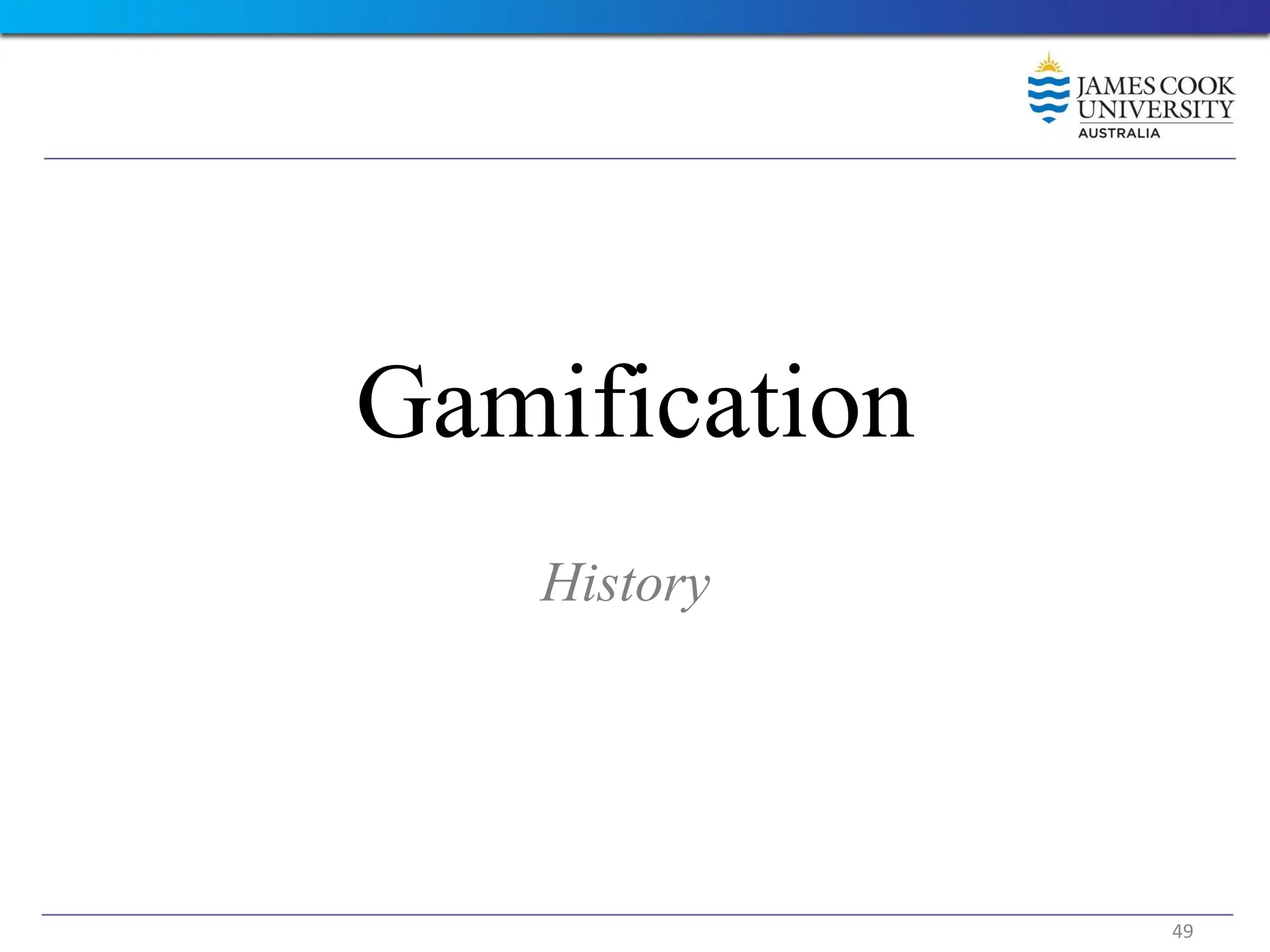Gamification
History
49
 
