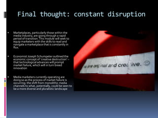 Final thought: constant disruption


Marketplaces, particularly those within the
media industry, are going through a rapi...