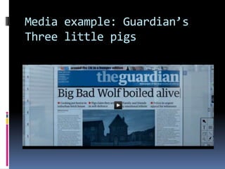 Media example: Guardian’s
Three little pigs

 