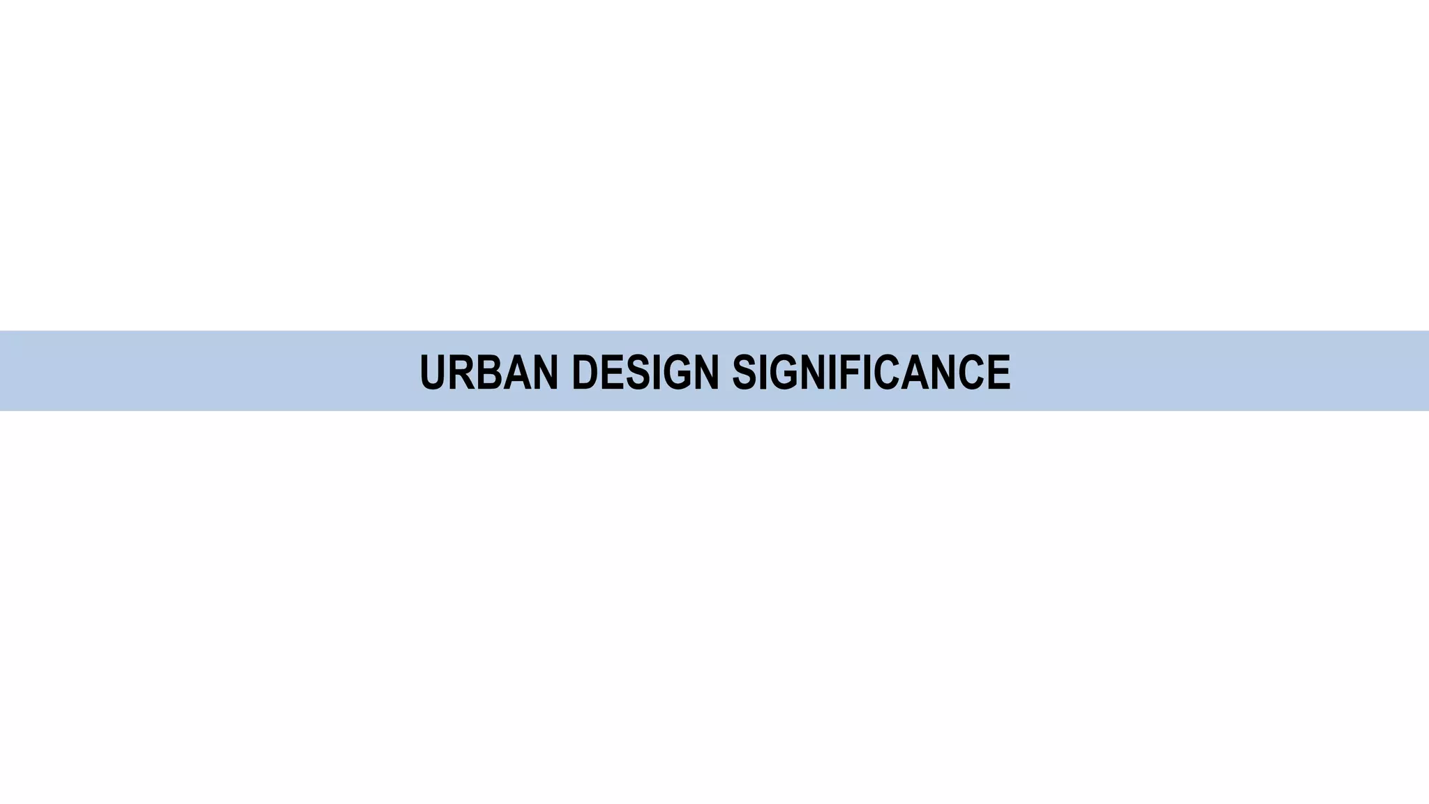 URBAN DESIGN SIGNIFICANCE
 