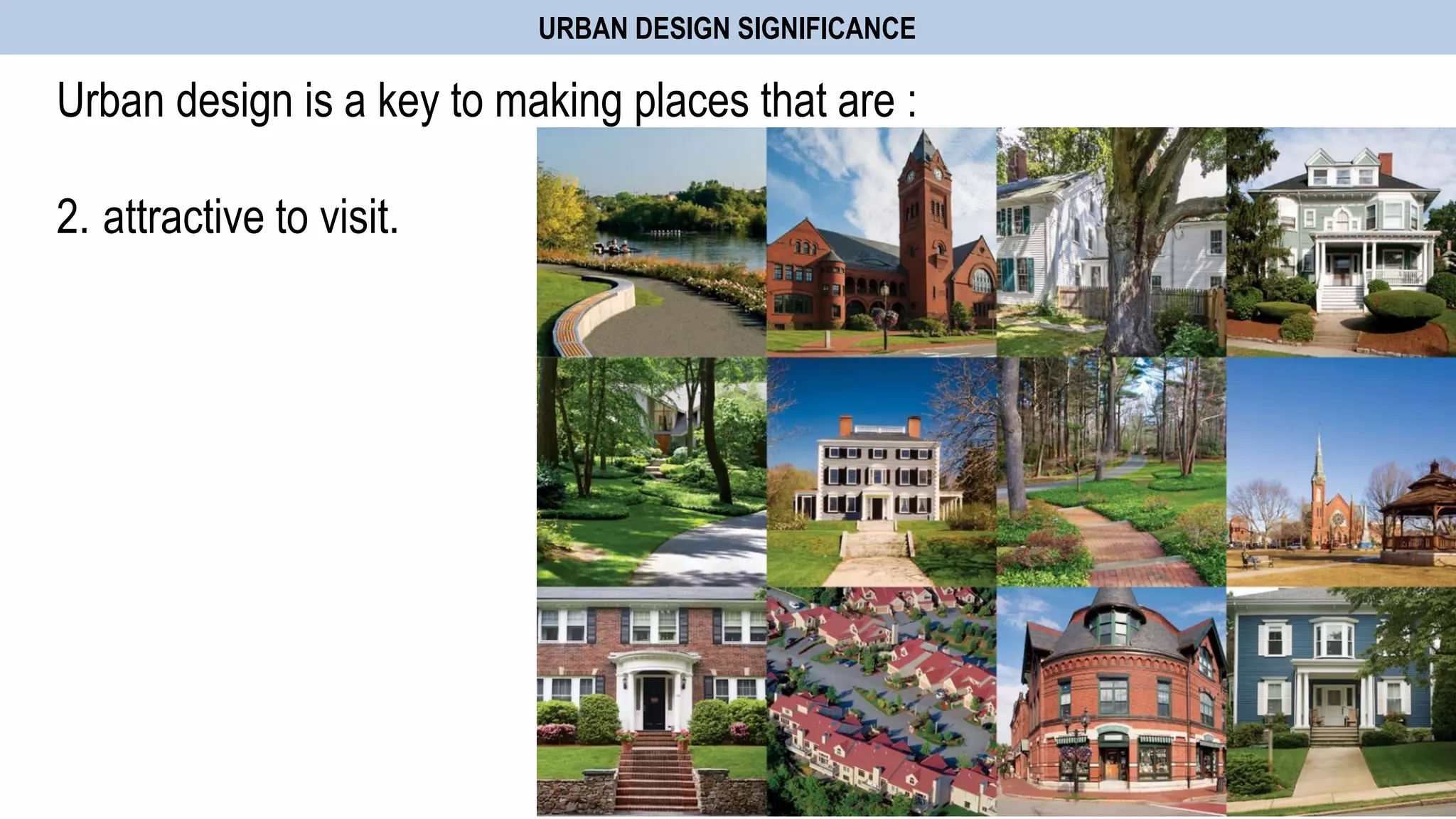 Urban design is a key to making places that are :
2. attractive to visit.
URBAN DESIGN SIGNIFICANCE
 