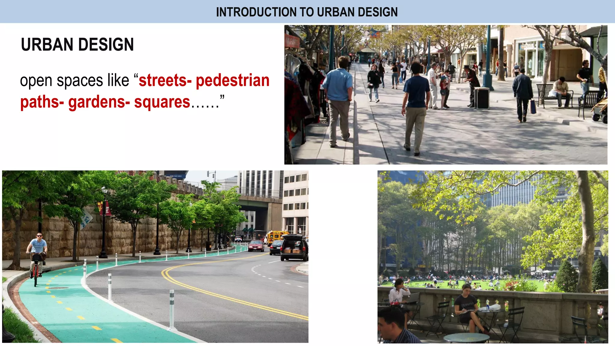 open spaces like “streets- pedestrian
paths- gardens- squares……”
URBAN DESIGN
INTRODUCTION TO URBAN DESIGN
 