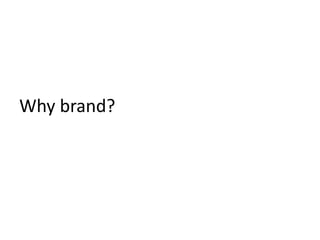 Why brand?
 