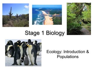 Stage 1 BiologyStage 1 Biology
Ecology: Introduction &
Populations
 