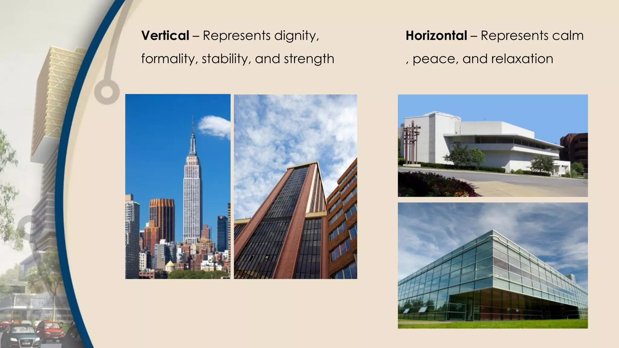 Vertical – Represents dignity,
formality, stability, and strength
Horizontal – Represents calm
, peace, and relaxation
 