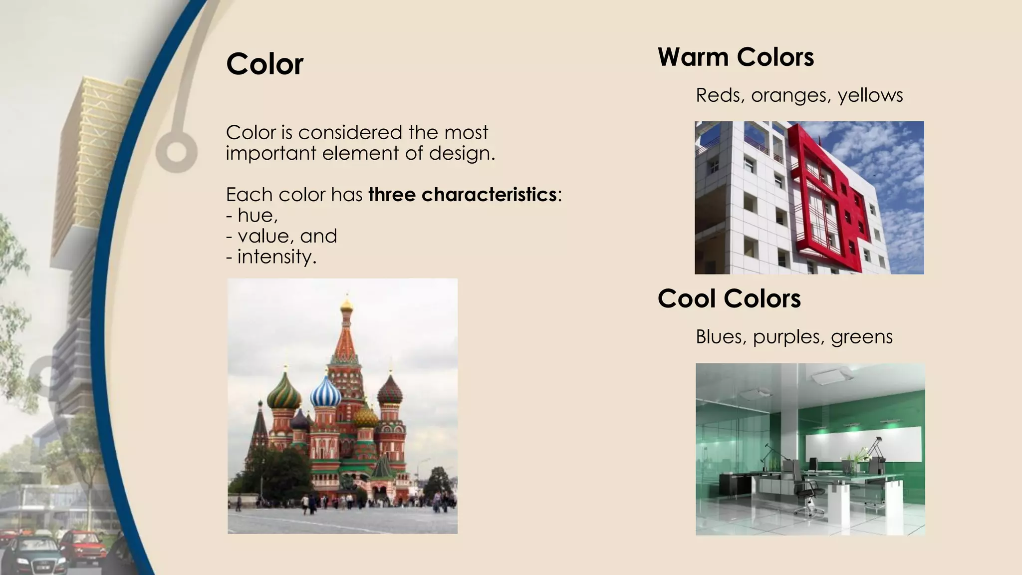 Color
Color is considered the most
important element of design.
Each color has three characteristics:
- hue,
- value, and
- intensity.
Warm Colors
Reds, oranges, yellows
Cool Colors
Blues, purples, greens
 