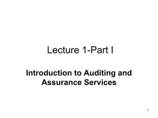 Lecture 1-Part I
Introduction to Auditing and
Assurance Services
1
 