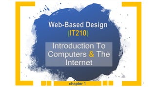 Web-Based Design
(IT210)
chapter 1
Introduction To
Computers & The
Internet
1
 