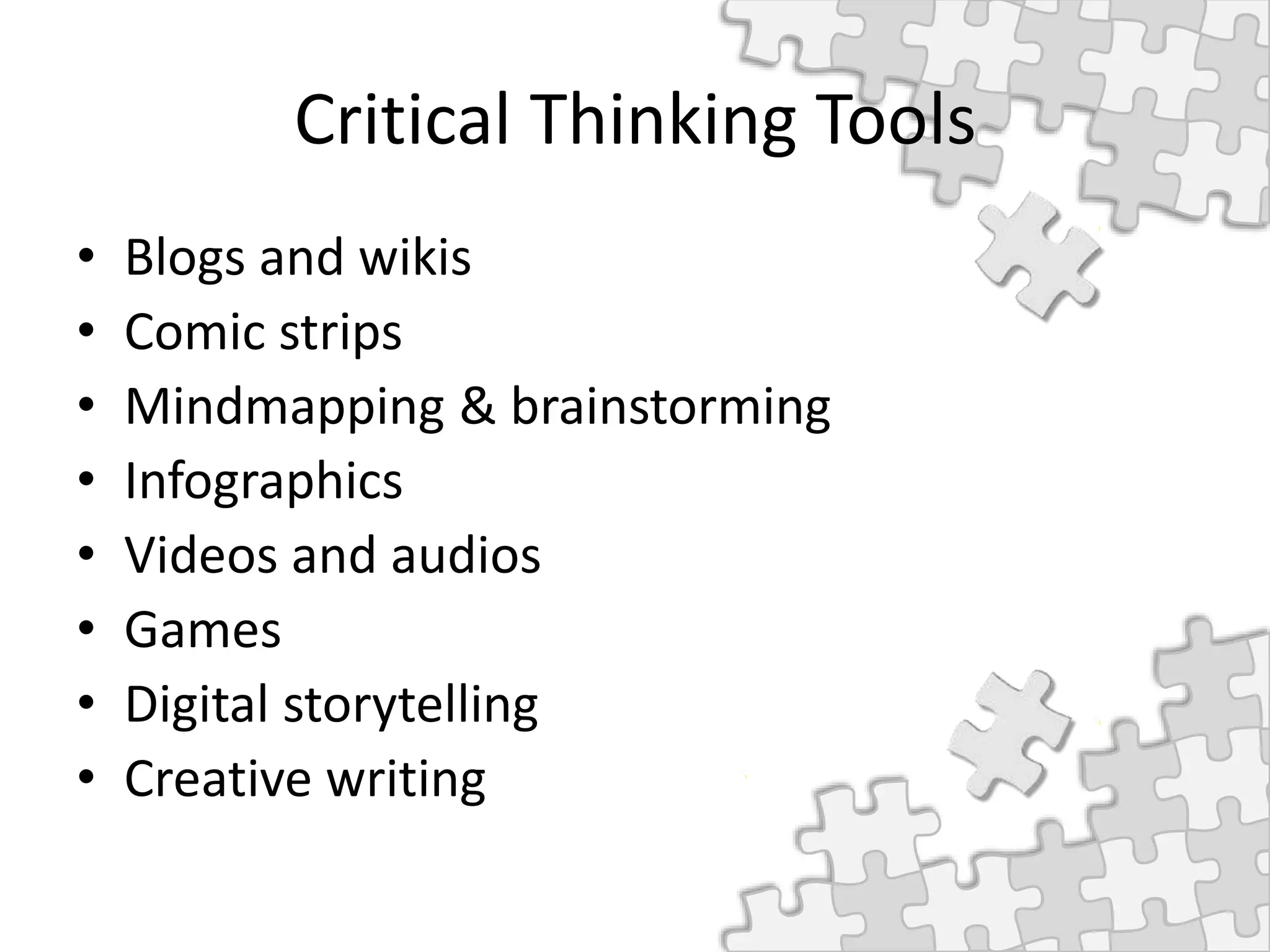 Critical Thinking Tools
• Blogs and wikis
• Comic strips
• Mindmapping & brainstorming
• Infographics
• Videos and audios
• Games
• Digital storytelling
• Creative writing
 