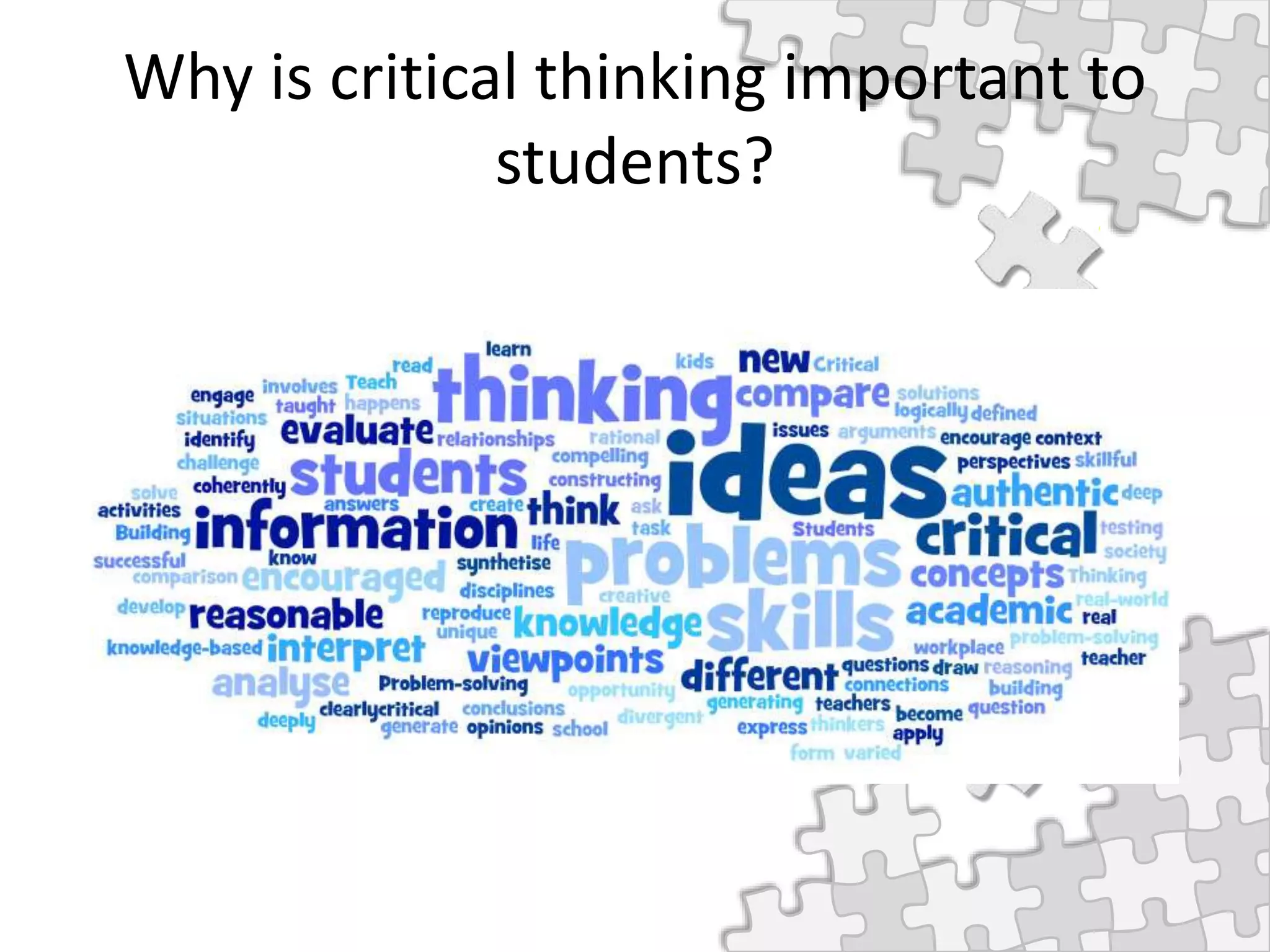 Why is critical thinking important to
students?
 