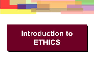 Introduction to
ETHICS
Introduction to
ETHICS
 