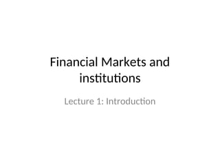 Lecture 1 - Introduction to Financial Markets and Institutions.ppt