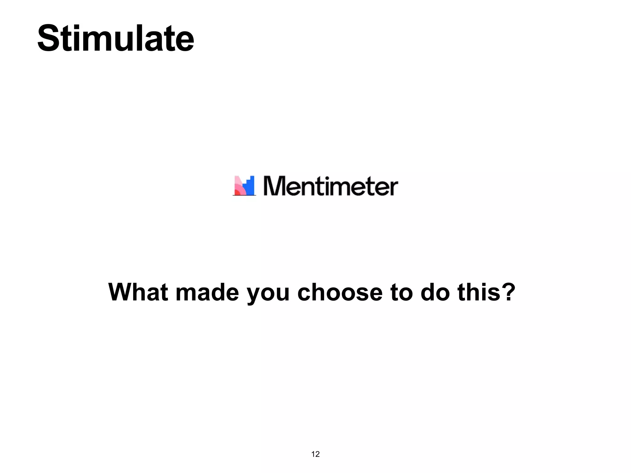 Stimulate
What made you choose to do this?
12
 