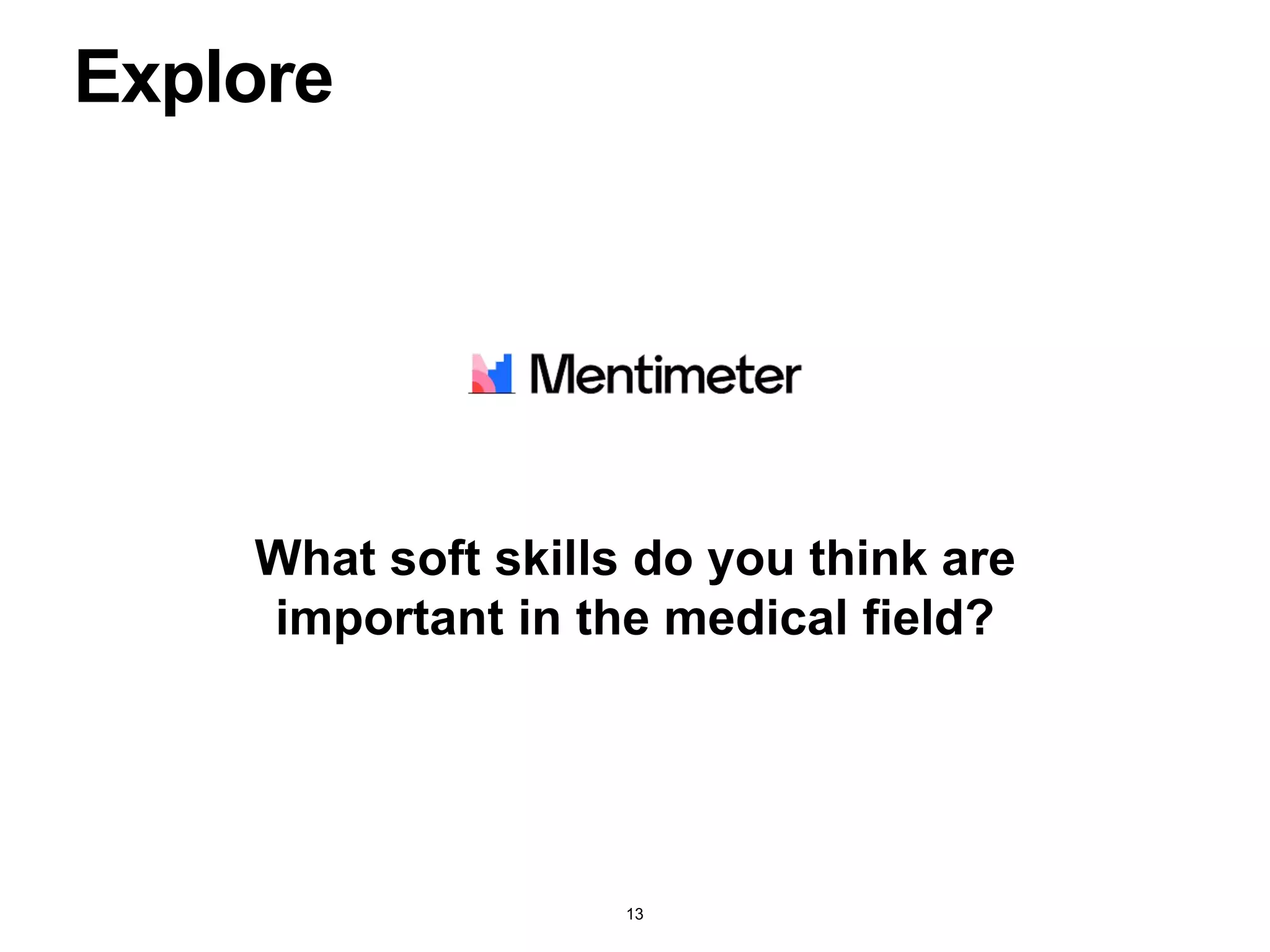 Explore
What soft skills do you think are
important in the medical field?
13
 