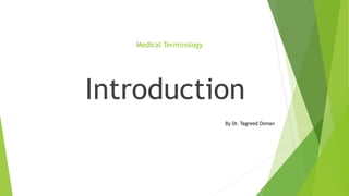 Medical Terminology
Introduction
By Dr. Tagreed Osman
 