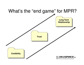 What’s the “end game” for MPR?
                         Long Term
                          Long Term
                        Relationship
                        Relationship




               Trust
                Trust




 Credibility
 Credibility
                                       29
 