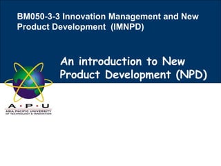 An introduction to New
Product Development (NPD)
BM050-3-3 Innovation Management and New
Product Development (IMNPD)
 