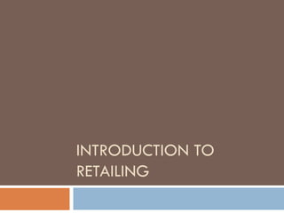 INTRODUCTION TO
RETAILING
 