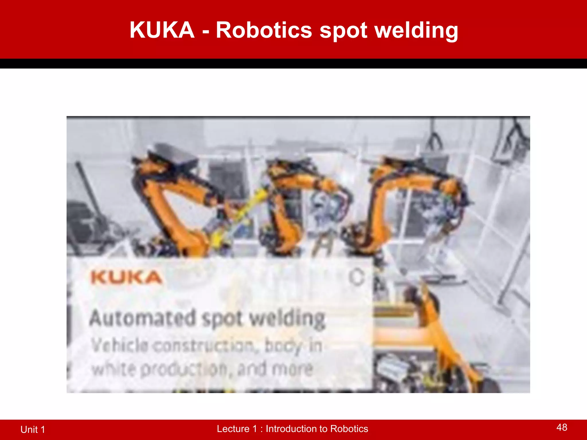 KUKA - Robotics spot welding
Lecture 1 : Introduction to Robotics
Unit 1 48
 