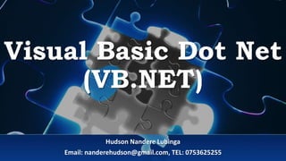 Visual Basic Dot Net
(VB.NET)
Hudson Nandere Lubinga
Email: nanderehudson@gmail.com, TEL: 0753625255
 