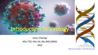 Malamulo College of Health Sciences
Introduction To Virology
Jones Chipinga
MSc-TDZ, MSc-HS, BSc-BMS,DBMS
2022
 