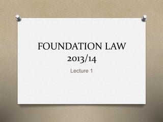 FOUNDATION LAW
2013/14
Lecture 1
 