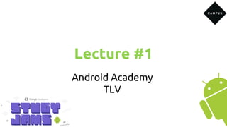 Lecture #1
Android Academy
TLV
 