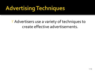 Advertisers use a variety of techniques to
create effective advertisements.
1-12
 