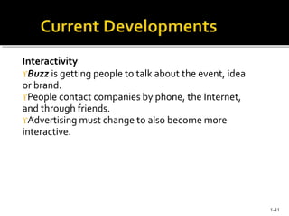 Interactivity
Buzz is getting people to talk about the event, idea
or brand.
People contact companies by phone, the Internet,
and through friends.
Advertising must change to also become more
interactive.
1-41
 
