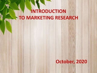 INTRODUCTION
TO MARKETING RESEARCH
October, 2020
 