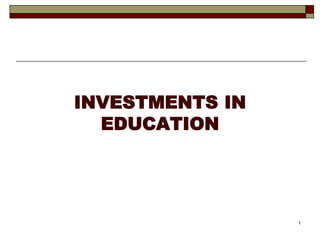 INVESTMENTS IN
EDUCATION
1
 